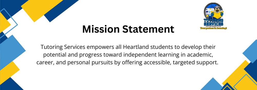 Mission Statement: Tutoring Services empowers all Heartland students to develop their potential and progress toward independent learning in academic, career, and personal pursuits by offering accessible, targeted support.